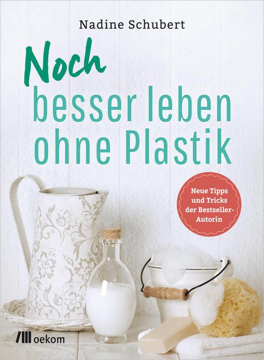 Noch besser leben ohne Plastik - Tipp- und Ratgeber von Nadine Schubert
